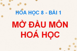 Mở đầu môn Hóa học, Hóa học là gì và có vai trò gì trong đời sống - Hóa 8 bài 1